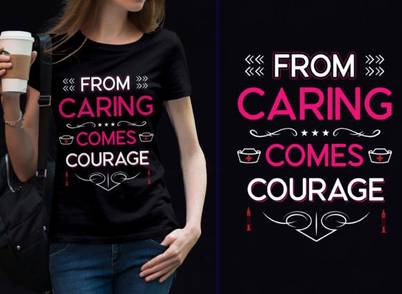 From Caring Comes Courage Nurse Tshirt